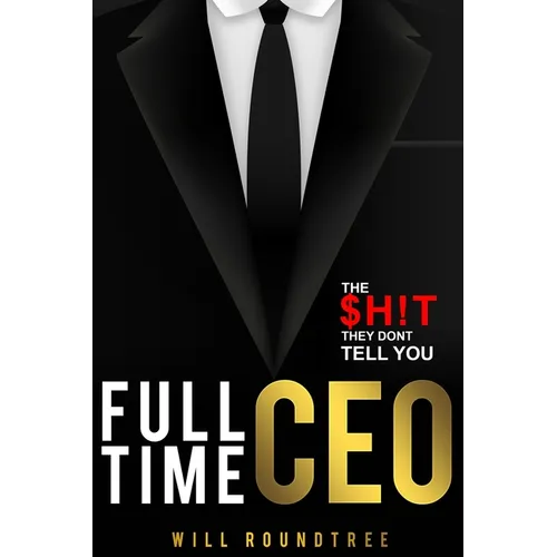 Full Time CEO: The $H!T They Dont Tell You