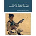 Giulio Regondi: Ten Etudes For Low G Ukulele