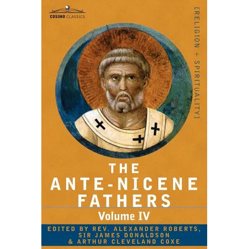 The Ante-Nicene Fathers: The Writings of the Fathers Down to A.D. 325 Volume IV Fathers of the Third Century -Tertullian Part 4; Minucius Felix