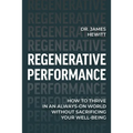 Regenerative Performance: How to Thrive in an Always-On World Without Sacrificing Your Well-Being