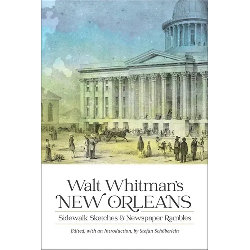 Walt Whitman's New Orleans: Sidewalk Sketches and Newspaper Rambles