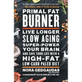 Primal Fat Burner: Live Longer, Slow Aging, Super-Power Your Brain, and Save Your Life with a High-Fat, Low-Carb Paleo Diet