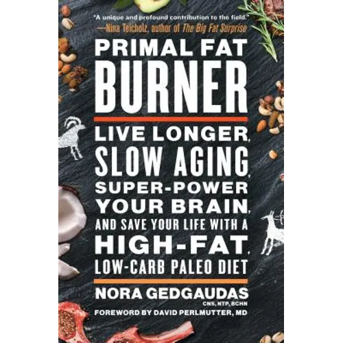 Primal Fat Burner: Live Longer, Slow Aging, Super-Power Your Brain, and Save Your Life with a High-Fat, Low-Carb Paleo Diet