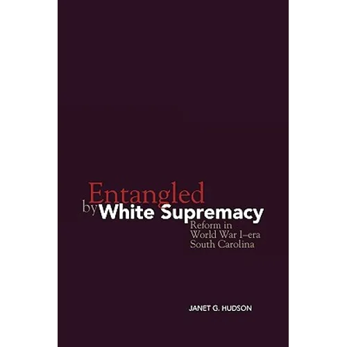Entangled by White Supremacy: Reform in World War I-Era South Carolina