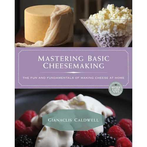 Mastering Basic Cheesemaking: The Fun and Fundamentals of Making Cheese at Home