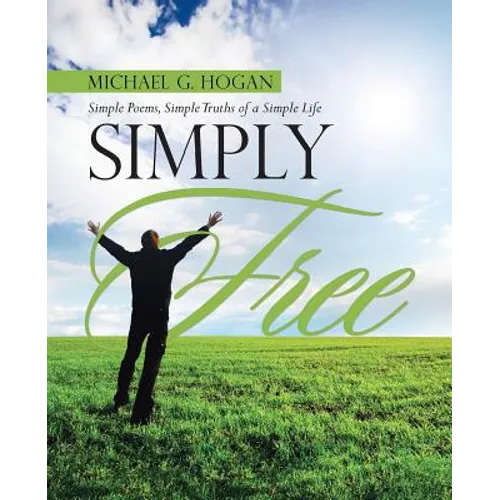 Simply Free: Simple Poems, Simple Truths of a Simple Life