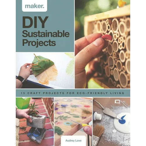 DIY Sustainable Projects: Fifteen Step-By-Step Projects for Eco-Friendly Living