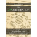 The Uncorporation: Unleashing the Power of the Business Trust for Your Protection and Privacy