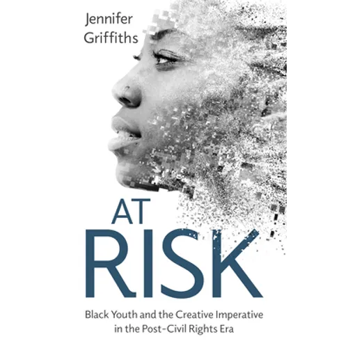 At Risk: Black Youth and the Creative Imperative in the Post-Civil Rights Era