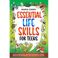 Essential Life Skills for Teens: Build Confidence, Navigate Emotions, Foster Healthy Relationships, and Succeed in School