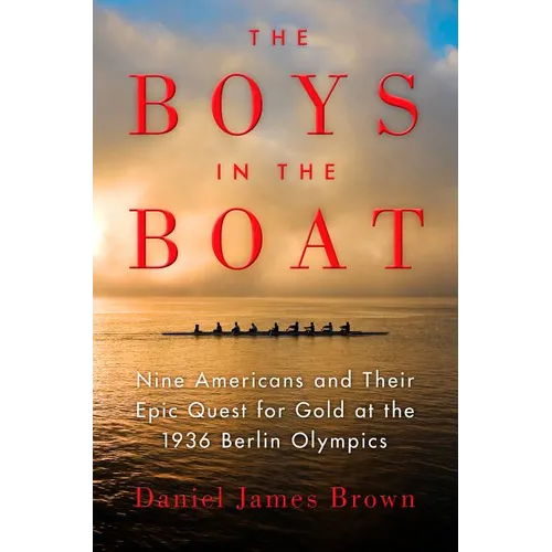 The Boys in the Boat: Nine Americans and Their Epic Quest for Gold at the 1936 Berlin Olympics
