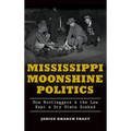 Mississippi Moonshine Politics: How Bootleggers & the Law Kept a Dry State Soaked