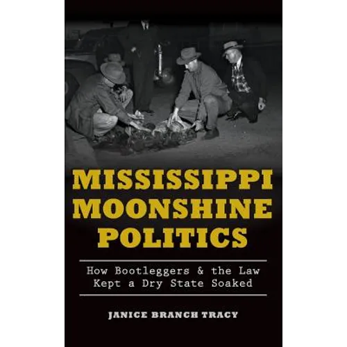Mississippi Moonshine Politics: How Bootleggers & the Law Kept a Dry State Soaked