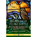 An Outline of Occult Science: The Esoteric Realms and Unseen Worlds Beyond Our Own, and the Evolution of Man's Spiritual Science