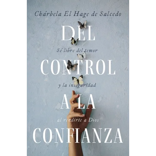 del Control a la Confianza: Sé Libre del Temor Y La Inseguridad Al Rendirte a Dios