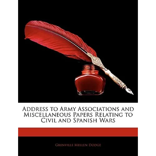 Address to Army Associations and Miscellaneous Papers Relating to Civil and Spanish Wars