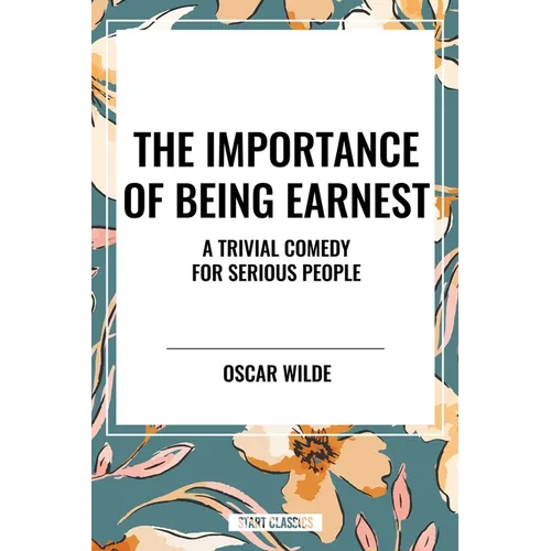 Importance of Being Earnest: A Trivial Comedy for Serious People
