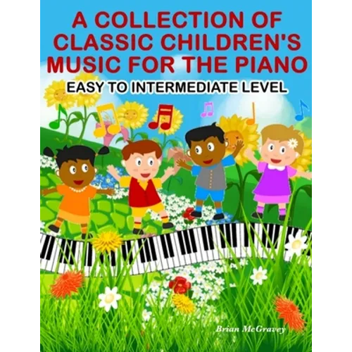 A Collection of Classic Children's Music for the Piano: Easy to Intermediate Level