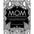 Mom Coloring Book for Adults: Funny, Relatable and Snarky Adult Coloring Book featuring Mom Problems and Phrases