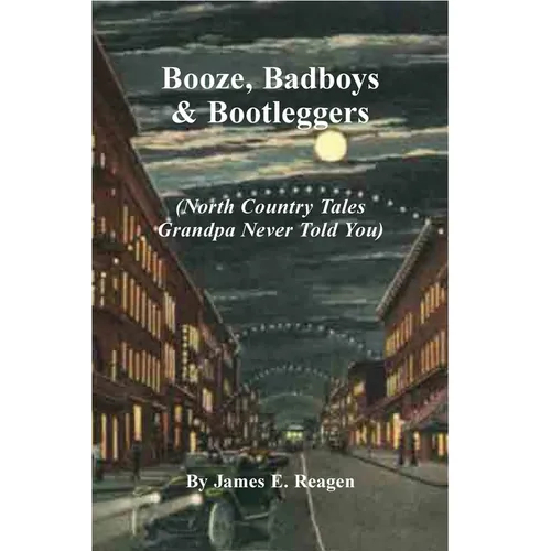 Booze, Badboys & Bootleggers: North Country Tales Grandpa Never Told You