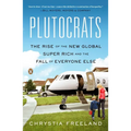 Plutocrats: The Rise of the New Global Super-Rich and the Fall of Everyone Else