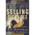 Selling Sickness: How the World's Biggest Pharmaceutical Companies Are Turning Us All Into Patients