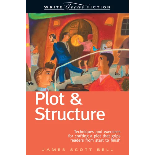 Plot & Structure: Techniques and Exercises for Crafting a Plot That Grips Readers from Start to Finish