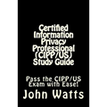 Certified Information Privacy Professional (CIPP/US) Study Guide: Pass the IAPP's CIPP/US Exam with Ease!