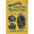Chasing American Monsters: Over 250 Creatures, Cryptids & Hairy Beasts