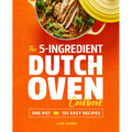 The 5-Ingredient Dutch Oven Cookbook: One Pot, 101 Easy Recipes