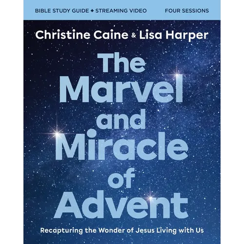 The Marvel and Miracle of Advent Bible Study Guide Plus Streaming Video: Recapturing the Wonder of Jesus Living with Us