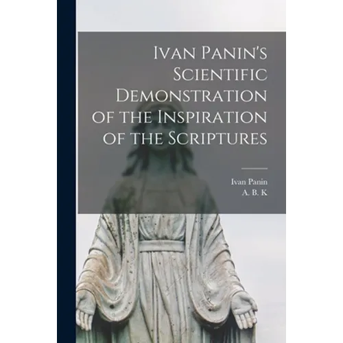 Ivan Panin's Scientific Demonstration of the Inspiration of the Scriptures [microform]