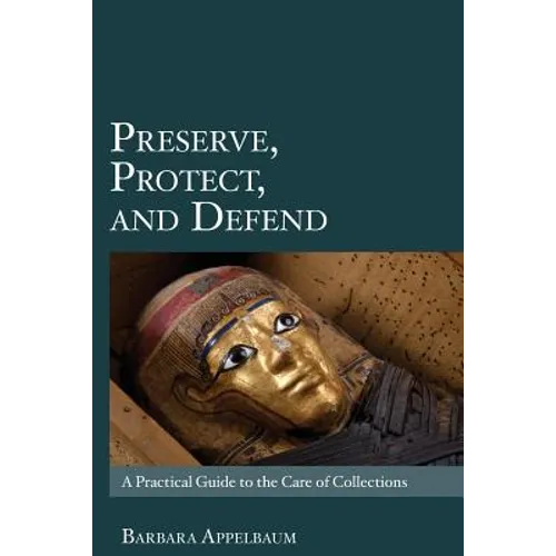 Preserve, Protect, and Defend: A Practical Guide to the Care of Collections