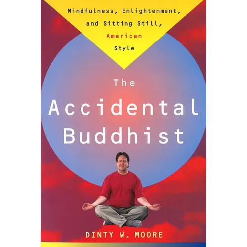 Accidental Buddhist: Mindfulness, Enlightenment, and Sitting Still, American Style