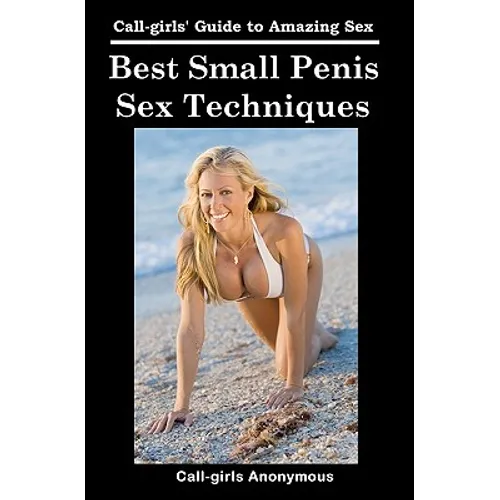 Best Small Penis Sex Techniques: Call-girls' Guide to Amazing Sex