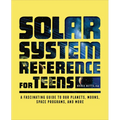 The Solar System Reference for Teens: A Fascinating Guide to Our Planets, Moons, Space Programs, and More