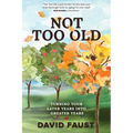 Not Too Old: Turning Your Later Years Into Greater Years
