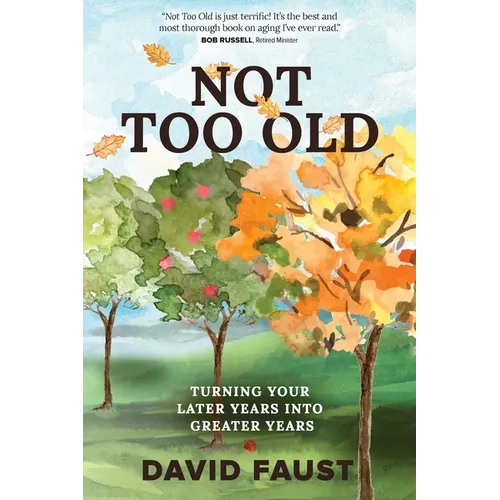 Not Too Old: Turning Your Later Years Into Greater Years