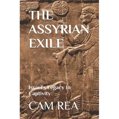 The Assyrian Exile: Israel's Legacy In Captivity