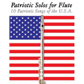 Patriotic Solos for Flute: 10 Patriotic Songs of the U.S.A.