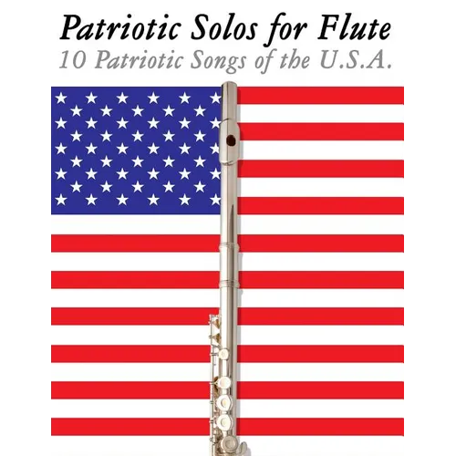 Patriotic Solos for Flute: 10 Patriotic Songs of the U.S.A.