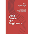Data Center for Beginners: A beginner's guide towards understanding Data Center Design