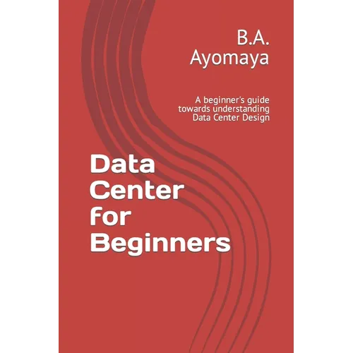 Data Center for Beginners: A beginner's guide towards understanding Data Center Design