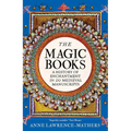 The Magic Books: A History of Enchantment in 20 Medieval Manuscripts