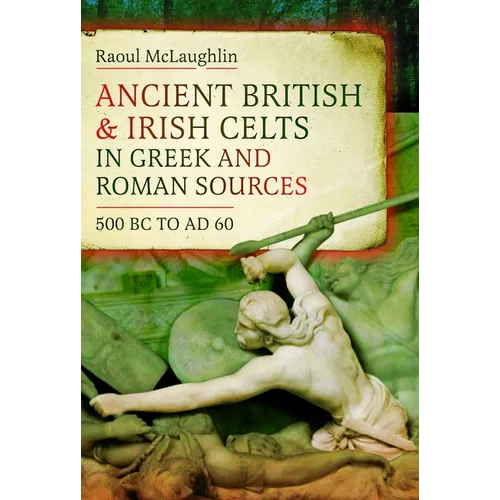 Ancient British and Irish Celts in Greek and Roman Sources (500 BC-AD 60)