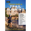 Ultimate Guide to Trail Running: Everything You Need to Know about Equipment, Finding Trails, Nutrition, Hill Strategy, Racing, Avoiding Injury, Train