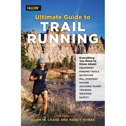 Ultimate Guide to Trail Running: Everything You Need to Know about Equipment, Finding Trails, Nutrition, Hill Strategy, Racing, Avoiding Injury, Train