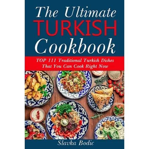 Ultimate Turkish Cookbook: TOP 111 traditional Turkish dishes that you can cook right now