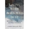 Living with Borrowed Dust: Reflections on Life, Love, and Other Grievances