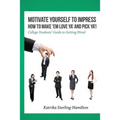 Motivate Yourself to Impress How to Make 'Em Love Ya' and PicK Ya'!: College Students' Guide to Getting Hired